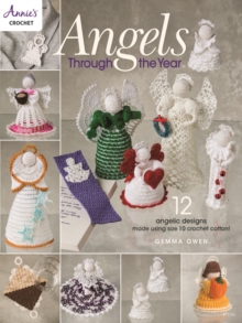 Angels Through The Year : 12 Angelic Designs Made Using Size 10 Crochet Cotton!