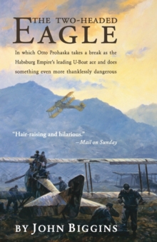 The Two-Headed Eagle : In Which Otto Prohaska Takes a Break as the Habsburg Empire's Leading U-Boat Ace and Does Something Even More Thanklessly Dangerous, Paperback Book The Two-Headed Eagle : In Which Otto Prohaska Takes a Break as the Habsburg Empire's Leading U-Boat Ace and Does Something Even More Thanklessly Dangerous, Paperback Book