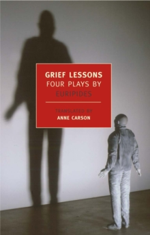 Grief Lessons : Four Plays By Euripi