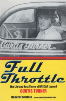 Full Throttle : The Life and Fast Times of NASCAR Legend Curtis Turner