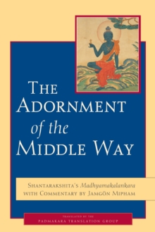 The Adornment of the Middle Way : Shantarakshita's Madhyamakalankara with Commentary by Jamgon Mipham