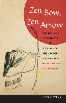 Zen Bow, Zen Arrow : The Life and Teachings of Awa Kenzo, the Archery Master from Zen in the Art of A rchery