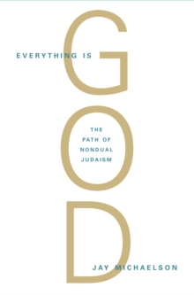 Everything Is God : The Radical Path of Nondual Judaism