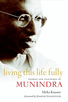 Living This Life Fully : Stories and Teachings of Munindra