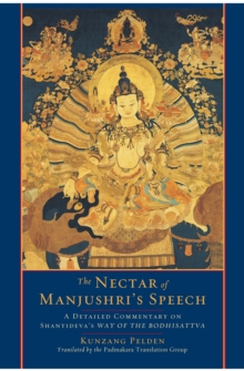 The Nectar of Manjushri's Speech : A Detailed Commentary on Shantideva's Way of the Bodhisattva