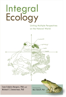 Integral Ecology : Uniting Multiple Perspectives on the Natural World