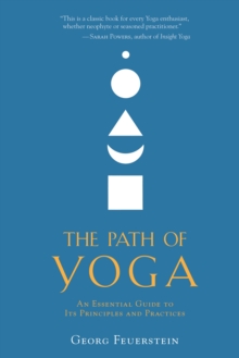 The Path of Yoga : An Essential Guide to Its Principles and Practices