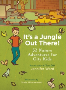 It's a Jungle Out There! : 52 Nature Adventures for City Kids