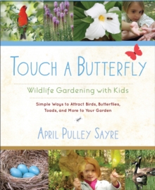 Touch a Butterfly : Wildlife Gardening with Kids--Simple Ways to Attract Birds, Butterflies, Toads, and More to Your Garden