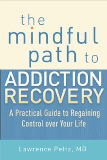 The Mindful Path to Addiction Recovery : A Practical Guide to Regaining Control over Your Life