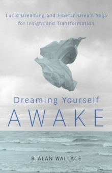 Dreaming Yourself Awake : Lucid Dreaming and Tibetan Dream Yoga for Insight and Transformation