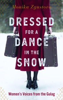 Dressed For A Dance In The Snow : Women's Voices from the Gulag