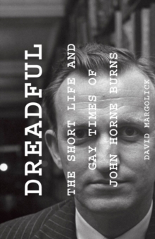 Dreadful : The Short Life and Gay Times of John Horne Burns, Paperback / softback Book Dreadful : The Short Life and Gay Times of John Horne Burns, Paperback / softback Book
