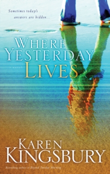Where Yesterday Lives : Sometimes Today's Answers are Hidden, Paperback / softback Book Where Yesterday Lives : Sometimes Today's Answers are Hidden, Paperback / softback Book