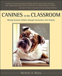 Canines in the Classroom : Raising Humane Children Through Interactions with Animals, Paperback / softback Book Canines in the Classroom : Raising Humane Children Through Interactions with Animals, Paperback / softback Book