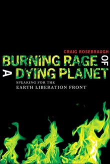 Burning Rage of a Dying Planet : Speaking for the Earth Liberation Front, Paperback / softback Book Burning Rage of a Dying Planet : Speaking for the Earth Liberation Front, Paperback / softback Book