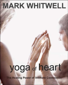 Yoga of Heart : The Healing Power of Intimate Connection