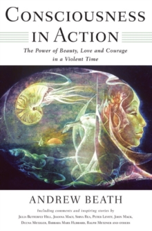 Consciousness in Action : The Power of Beauty Love and Courage in a Violent Time, Paperback / softback Book Consciousness in Action : The Power of Beauty Love and Courage in a Violent Time, Paperback / softback Book