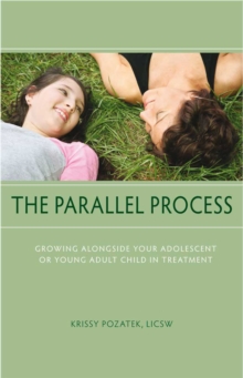 Parallel Process : Growing Alongside Your Adolescent or Young Adult Child in Treatment, Paperback / softback Book Parallel Process : Growing Alongside Your Adolescent or Young Adult Child in Treatment, Paperback / softback Book