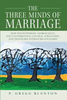 The Three Minds of Marriage : How Psychotherapy, Neuroscience, and Contemplation Can Heal, Strengthen, and Transform Intimate Relationships, Paperback / softback Book The Three Minds of Marriage : How Psychotherapy, Neuroscience, and Contemplation Can Heal, Strengthen, and Transform Intimate Relationships, Paperback / softback Book