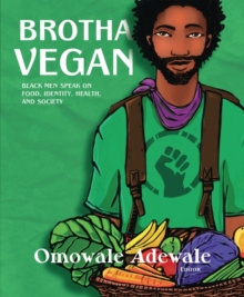 Brotha Vegan : Black Male Vegans Speak on Food, Identity, Health, and Society