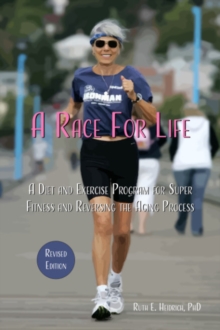 A Race for Life : A Diet and Exercise Program for Super Fitness and Reversing the Aging Process Revised Edition