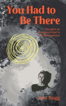 You Had to be There : Thoughts on Ecological Grief in the Anthropocene