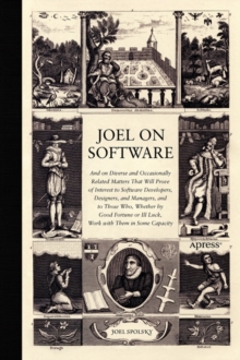 Joel on Software : And on Diverse and Occasionally Related Matters That Will Prove of Interest to Software Developers, Designers, and Managers, and to Those Who, Whether by Good Fortune or Ill Luck, W