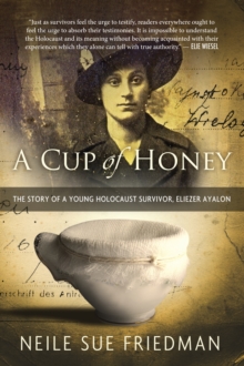 A Cup of Honey : The Story of a Young Holocaust Survivor, Eliezer Ayalon