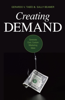 Creating Demand : Generate Cool, Custom Marketing Ideas, Paperback / softback Book Creating Demand : Generate Cool, Custom Marketing Ideas, Paperback / softback Book