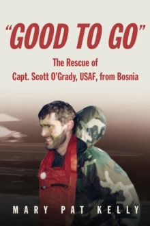 "Good to Go" : The Rescue of Capt. Scott O'Grady, USAF, from Bosnia, Paperback / softback Book "Good to Go" : The Rescue of Capt. Scott O'Grady, USAF, from Bosnia, Paperback / softback Book