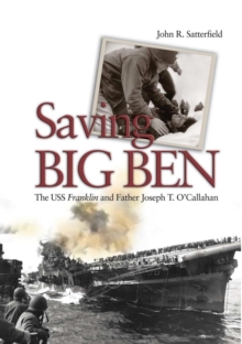 Saving Big Ben : The USS Franklin and Father Joseph T. O'Callahan, Hardback Book Saving Big Ben : The USS Franklin and Father Joseph T. O'Callahan, Hardback Book