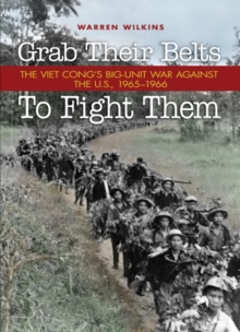 Grab Their Belts To Fight Them : The Viet Cong's Big Unit War Against the US, 1965-1966, Hardback Book Grab Their Belts To Fight Them : The Viet Cong's Big Unit War Against the US, 1965-1966, Hardback Book