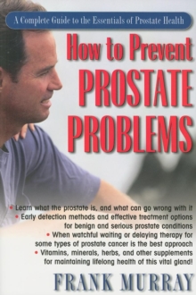 How to Prevent Prostate Problems : A Complete Guide to the Essentials of Prostate Health, Paperback / softback Book How to Prevent Prostate Problems : A Complete Guide to the Essentials of Prostate Health, Paperback / softback Book