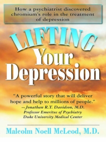 Lifting Your Depression : How a Psychiatrist Discovered Chromium's Role in the Treatment of Depression, Paperback / softback Book Lifting Your Depression : How a Psychiatrist Discovered Chromium's Role in the Treatment of Depression, Paperback / softback Book