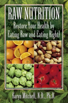 Raw Nutrition : Restore Your Health by Eating Raw and Eating Right!