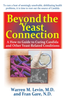 Beyond the Yeast Connection : A How-To Guide to Curing Candida and Other Yeast-Related Conditions