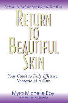 Return to Beautiful Skin : Your Guide to Truly Effective, Nontoxic Skin Care