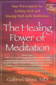 Healing Power of Meditation : Your Prescription for Getting Well and Staying Well with Meditation