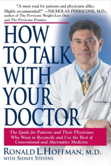 How to Talk with Your Doctor : The Guide for Patients and Their Physicians Who Want to Reconcile and Use the Best of Conventional and Alternative Medicine