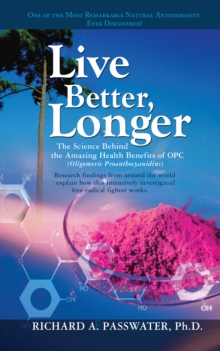 Live Better, Longer : The Science Behind the Amazing Health Benefits of OPC  (Oligomeric Proanthocyanidins)