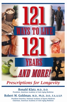 121 Ways to Live 121 Years and More! : Prescriptions for Longevity