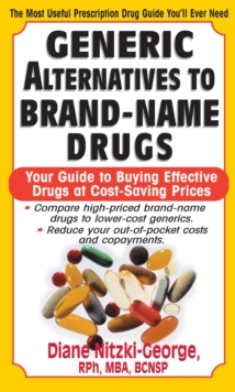 Generic Alternatives to Prescription Drugs : Your Guide to Buying Effective Drugs at Cost-Saving Prices