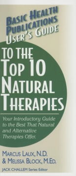 User's Guide to the Top Natural Therapies : Your Introductory Guide to the Best that Natural and Alternative Therapies Offer