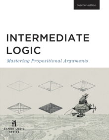 Intermediate Logic (Teacher Edition) : Mastering Propositional Arguments