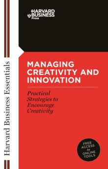 Managing Creativity and Innovation : Your Mentor and Guide to Doing Business Effectively, Paperback / softback Book Managing Creativity and Innovation : Your Mentor and Guide to Doing Business Effectively, Paperback / softback Book
