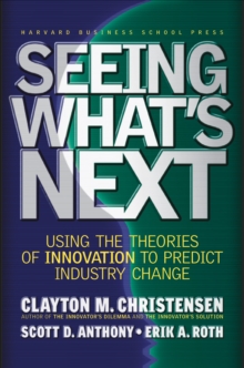 Seeing What's Next : Using the Theories of Innovation to Predict Industry Change