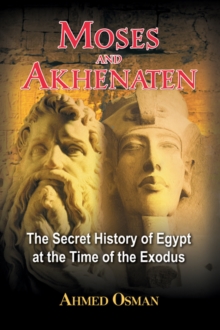 Moses and Akhenaten : The Secret History of Egypt at the Time of the Exodus