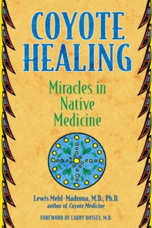 Coyote Healing : Miracles in Native Medicine, Paperback / softback Book Coyote Healing : Miracles in Native Medicine, Paperback / softback Book