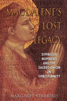 Magdalene'S Lost Legacy : Symbolic Numbers and the Sacred Union in Christianity, Paperback / softback Book Magdalene'S Lost Legacy : Symbolic Numbers and the Sacred Union in Christianity, Paperback / softback Book